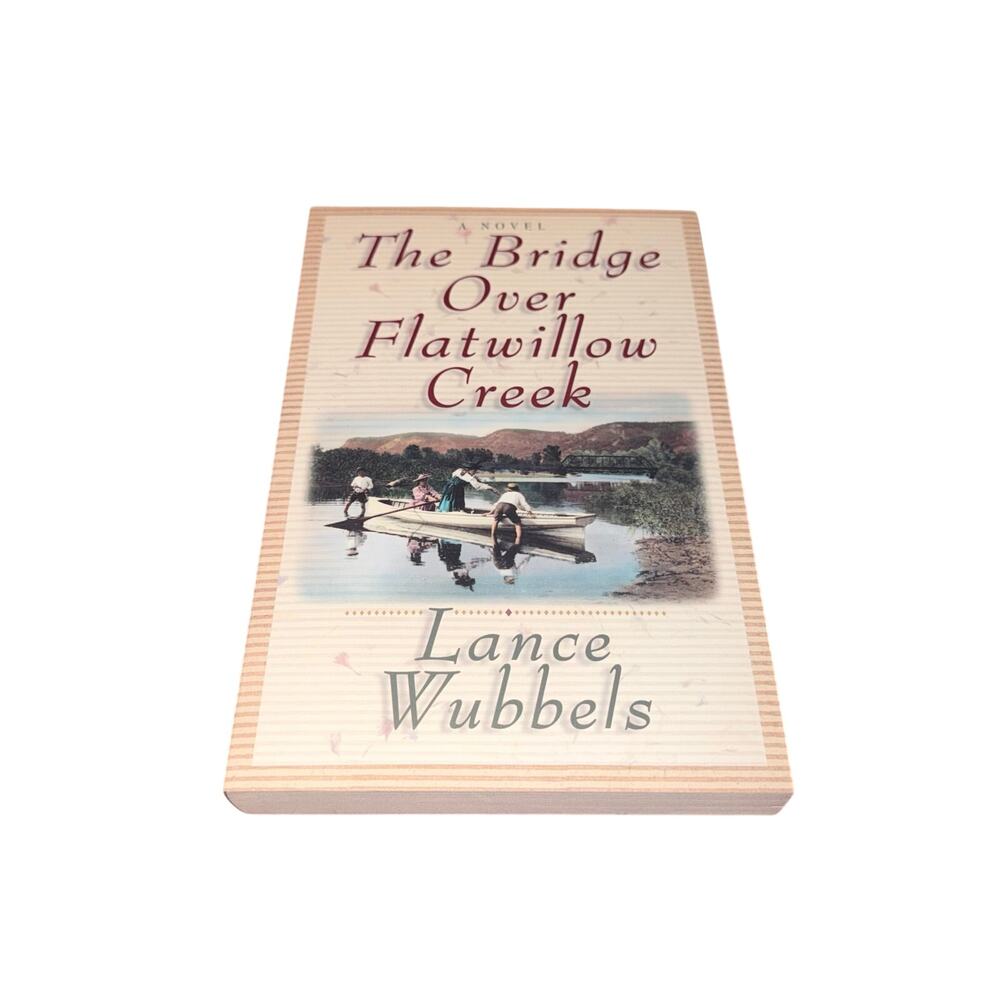 The Bridge Over Flatwillow Creek A Novel Lance Wubbels Christian Romance
